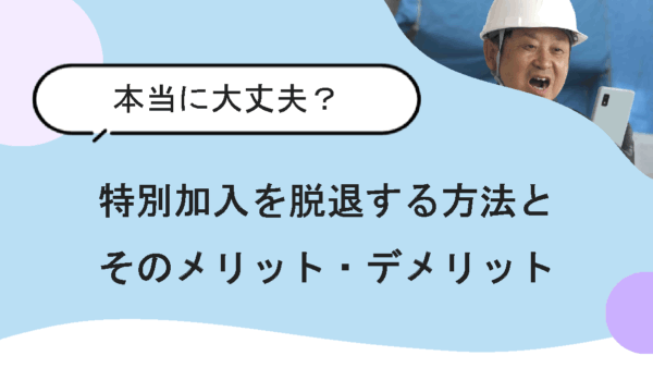 特別加入をやめる前に確認！一人親方が知っておくべき労災保険解約のポイント